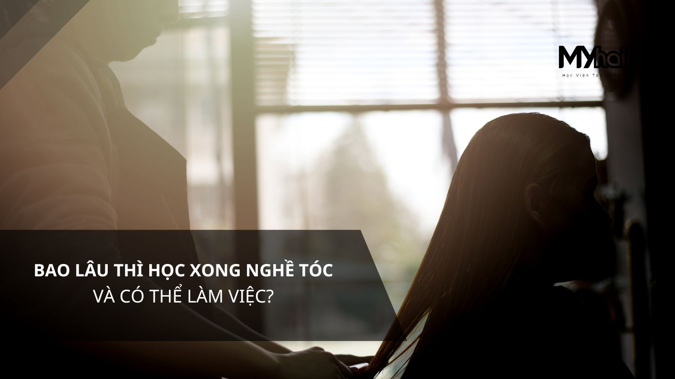 Bao lâu thì học xong nghề tóc và có thể làm việc