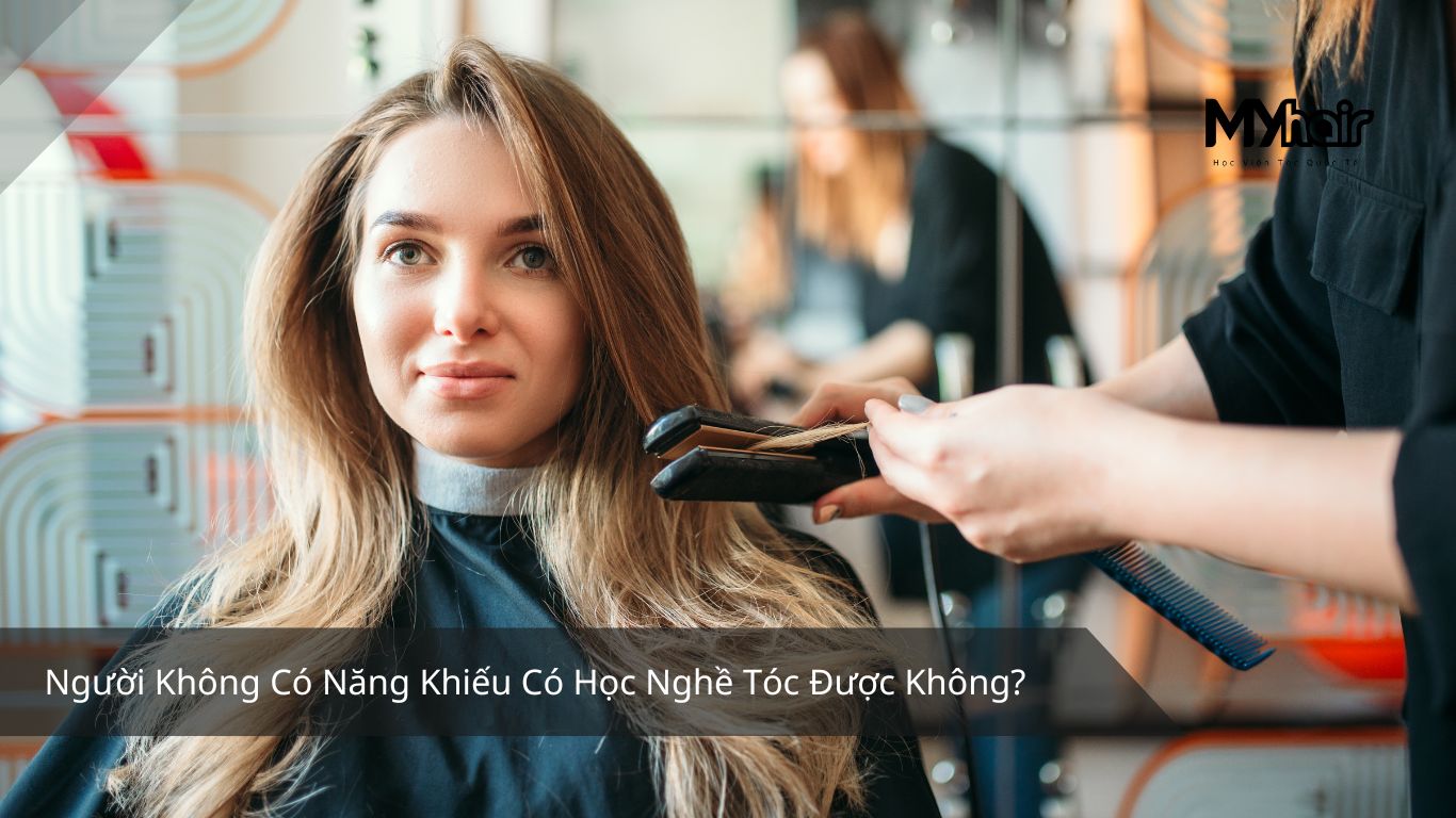 Người Không Có Năng Khiếu Có Học Nghề Tóc Được Không