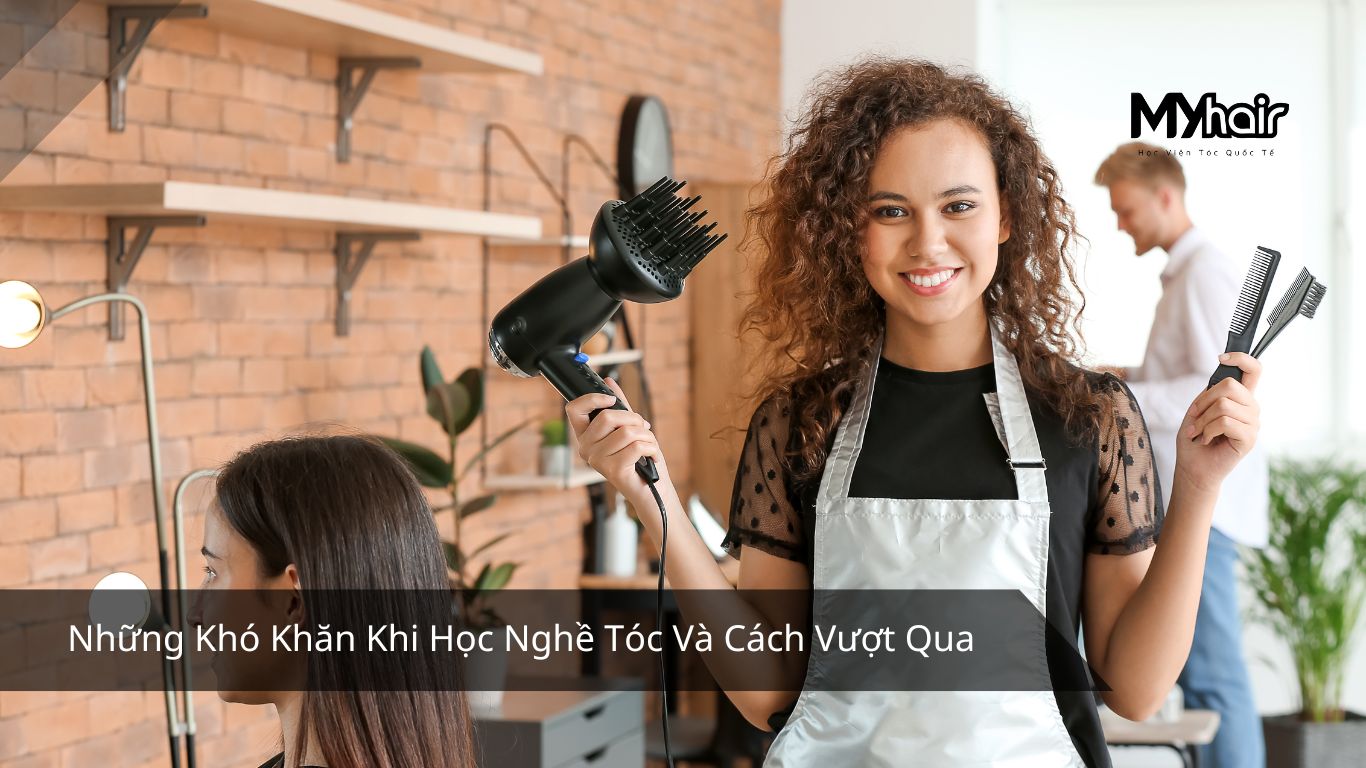 Những Khó Khăn Khi Học Nghề Tóc Và Cách Vượt Qua