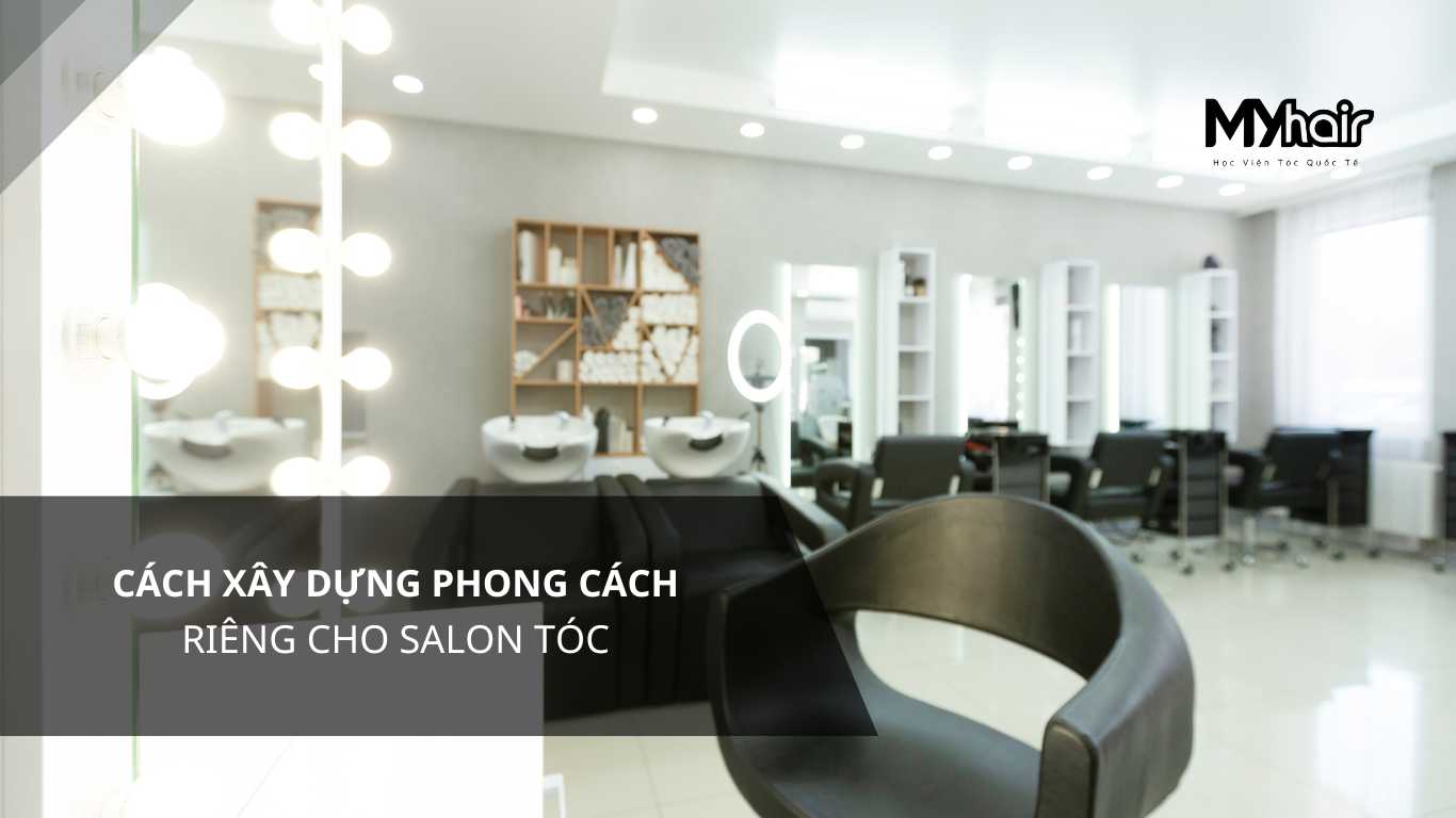 Cách xây dựng phong cách riêng cho salon tóc