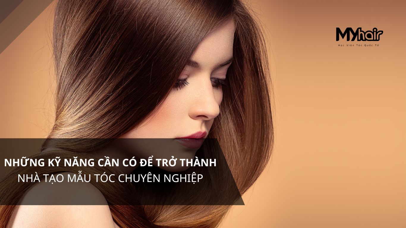 Những kỹ năng cần có để trở thành nhà tạo mẫu tóc chuyên nghiệp