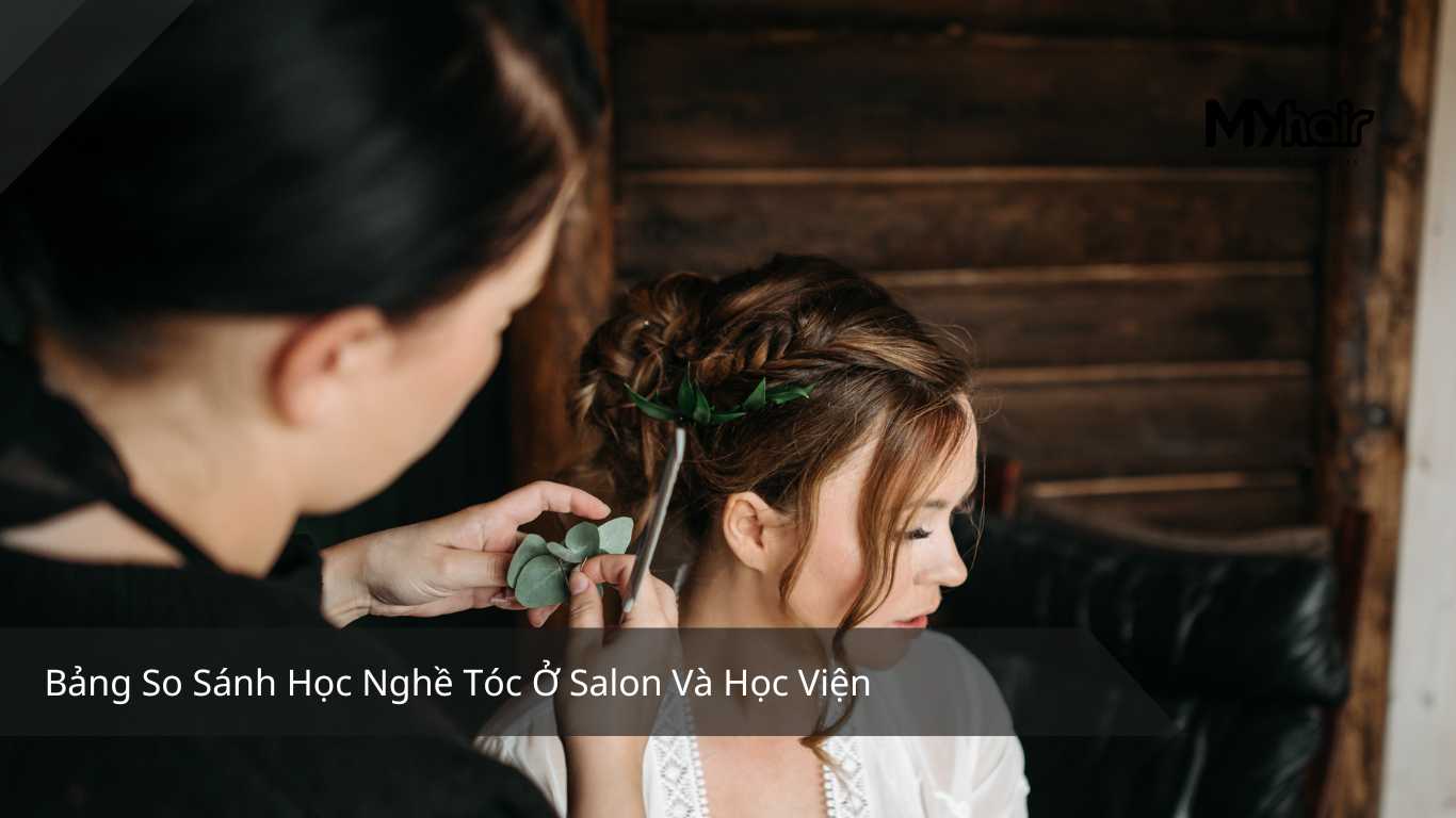 Bảng So Sánh Học Nghề Tóc Ở Salon Và Học Viện