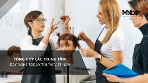 Tổng hợp các trung tâm dạy nghề tóc uy tín tại Việt Nam