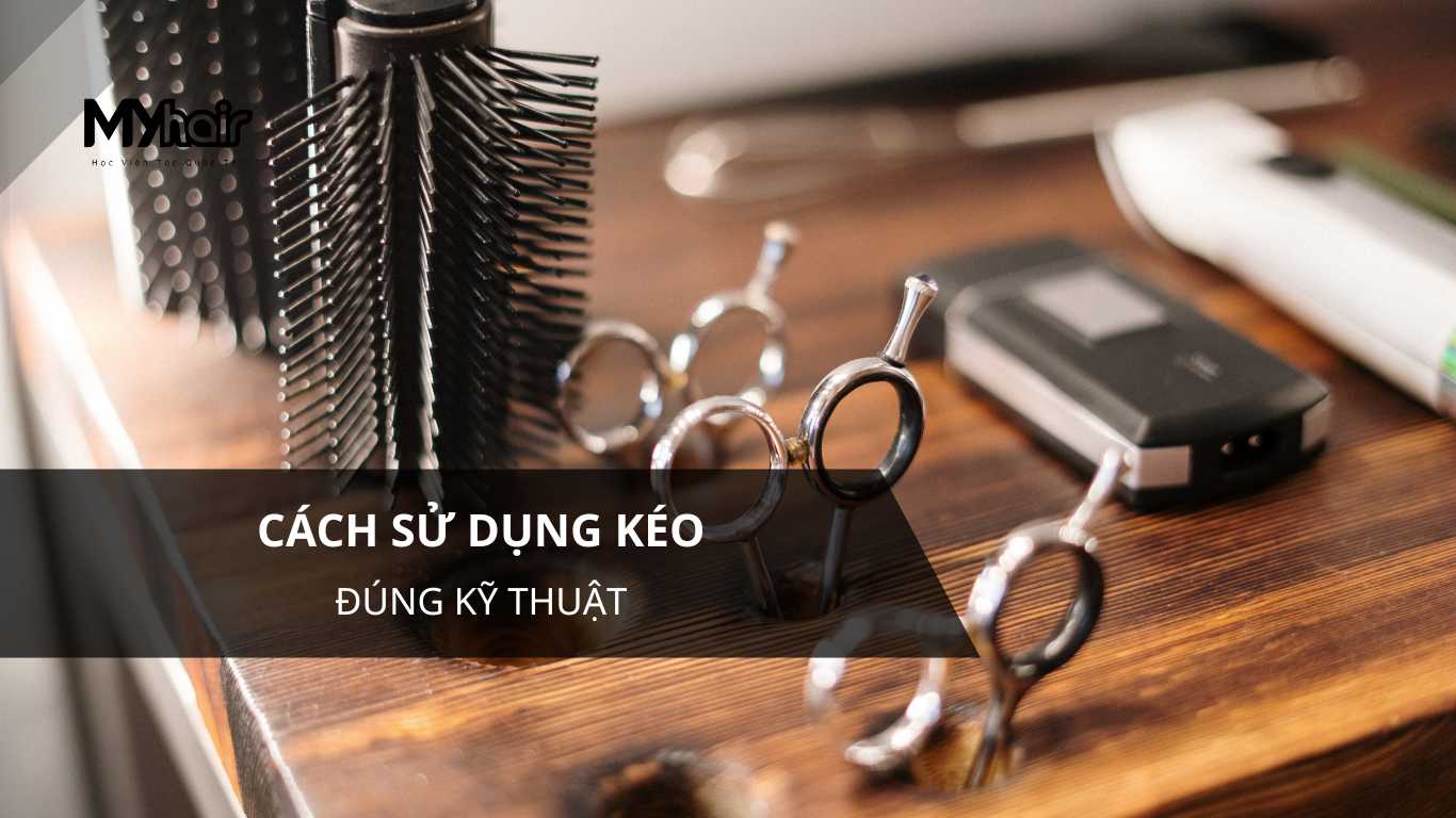 Cách sử dụng kéo cắt tóc đúng kỹ thuật