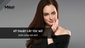 Kỹ thuật cắt tóc nữ đơn giản mà đẹp