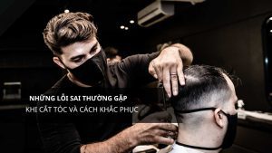 Những lỗi sai thường gặp khi cắt tóc và cách khắc phục