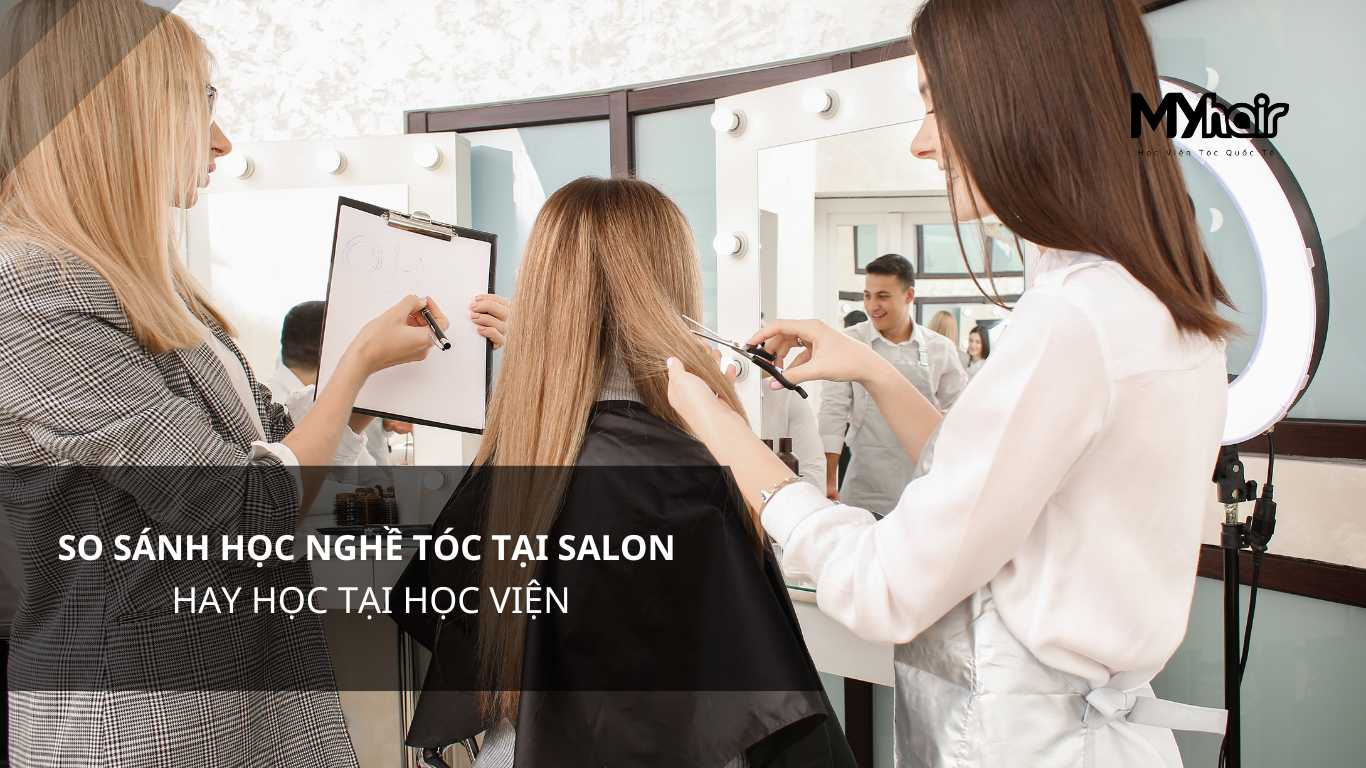 so sánh học nghề tóc tại salon hay học tại học viện