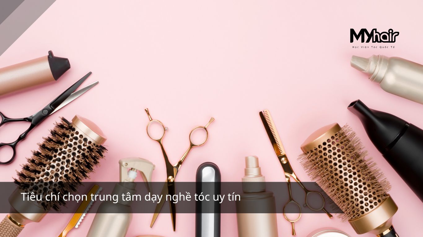 Tiêu chí chọn trung tâm dạy nghề tóc uy tín