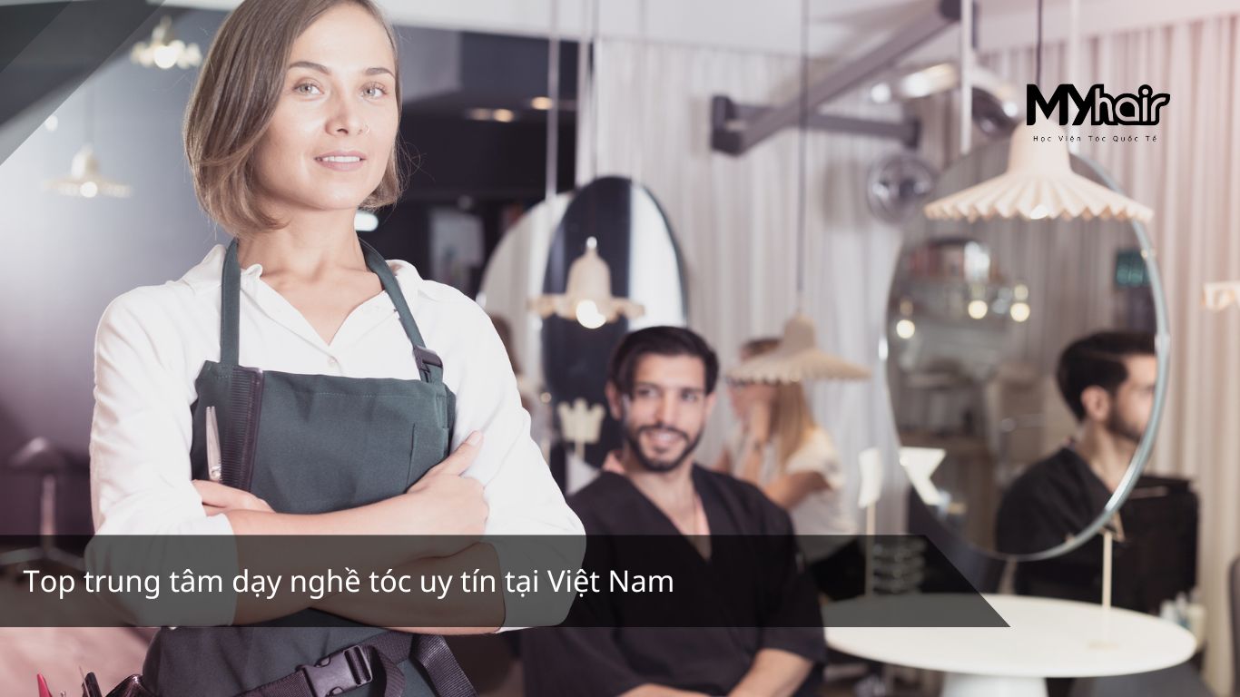 Top trung tâm dạy nghề tóc uy tín tại Việt Nam