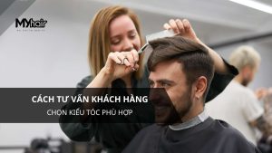 Cách tư vấn khách hàng chọn kiểu tóc phù hợp