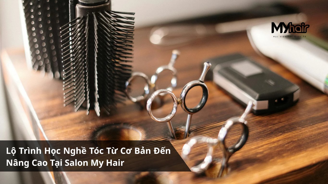 Lộ Trình Học Nghề Tóc Từ Cơ Bản Đến Nâng Cao Tại Salon My Hair