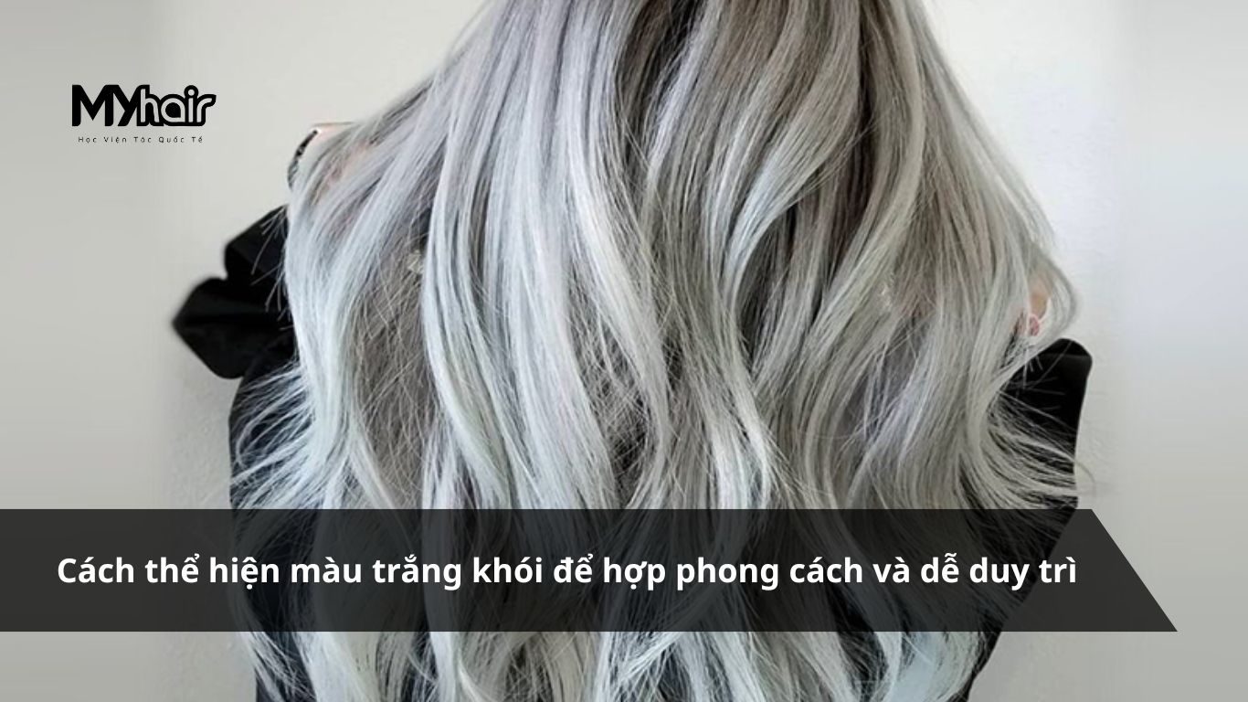 Nhuộm tóc màu trắng khói – Cách thể hiện màu trắng khói để hợp phong cách và dễ duy trì