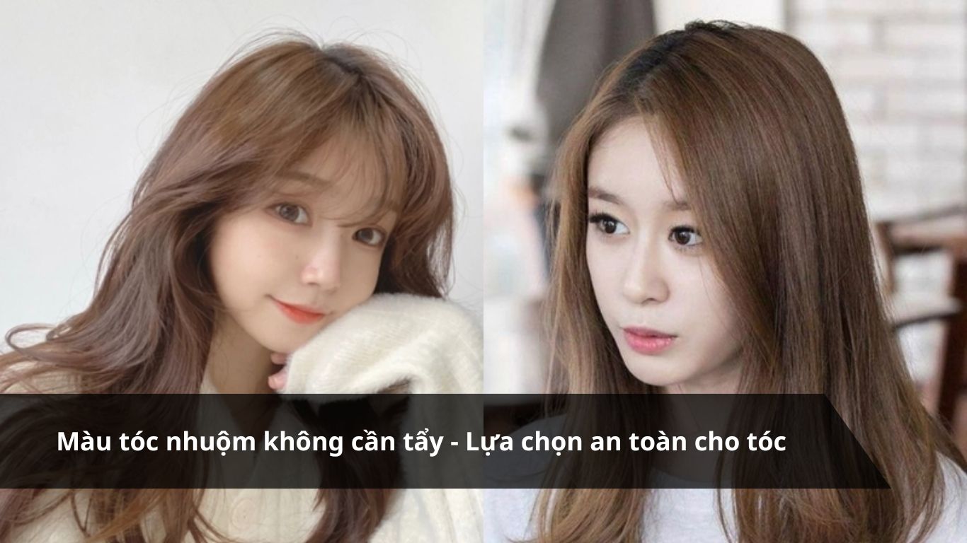Màu tóc nhuộm không cần tẩy – Lựa chọn an toàn cho tóc