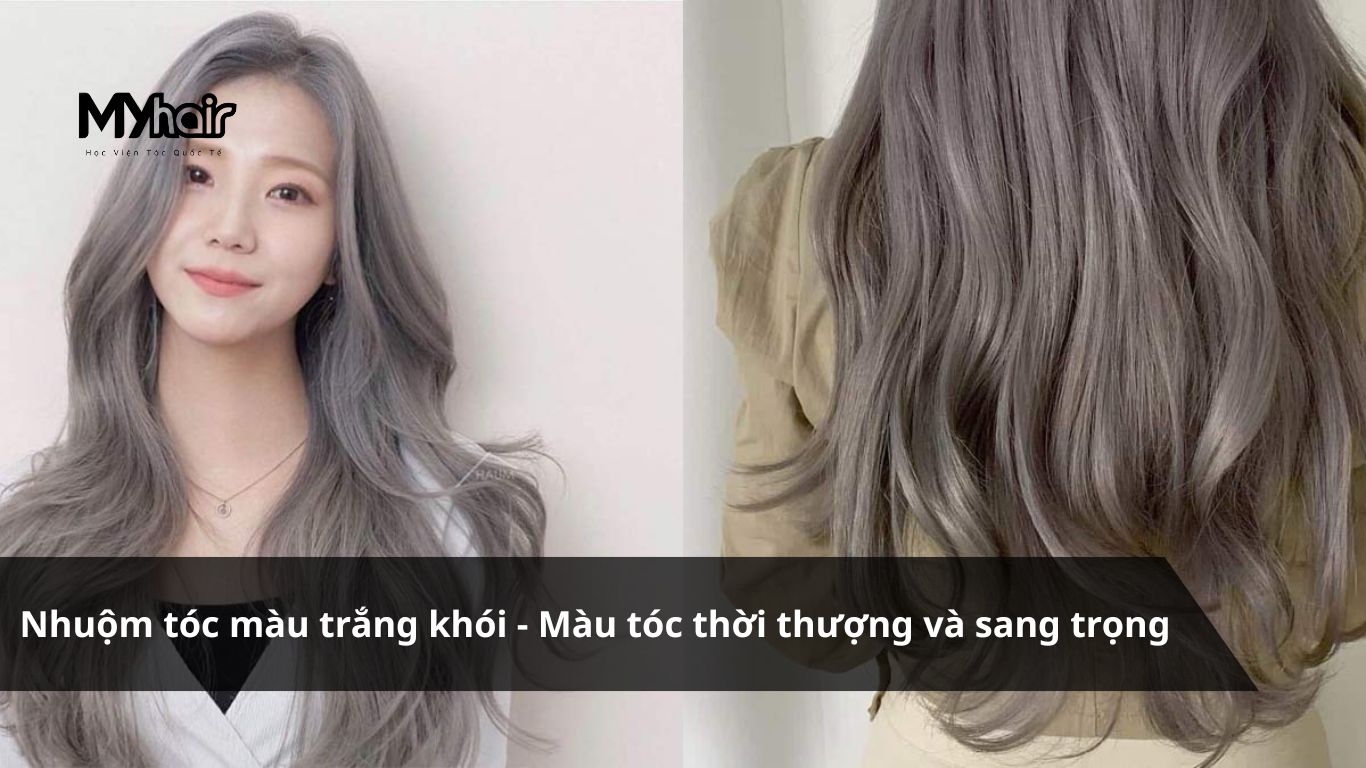 Nhuộm tóc màu trắng khói – Màu tóc thời thượng và sang trọng