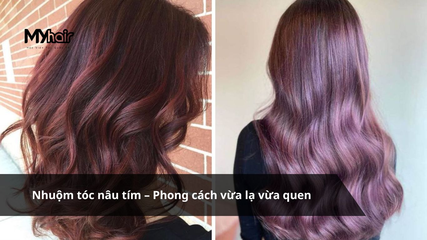 Nhuộm tóc nâu tím – Phong cách vừa lạ vừa quen
