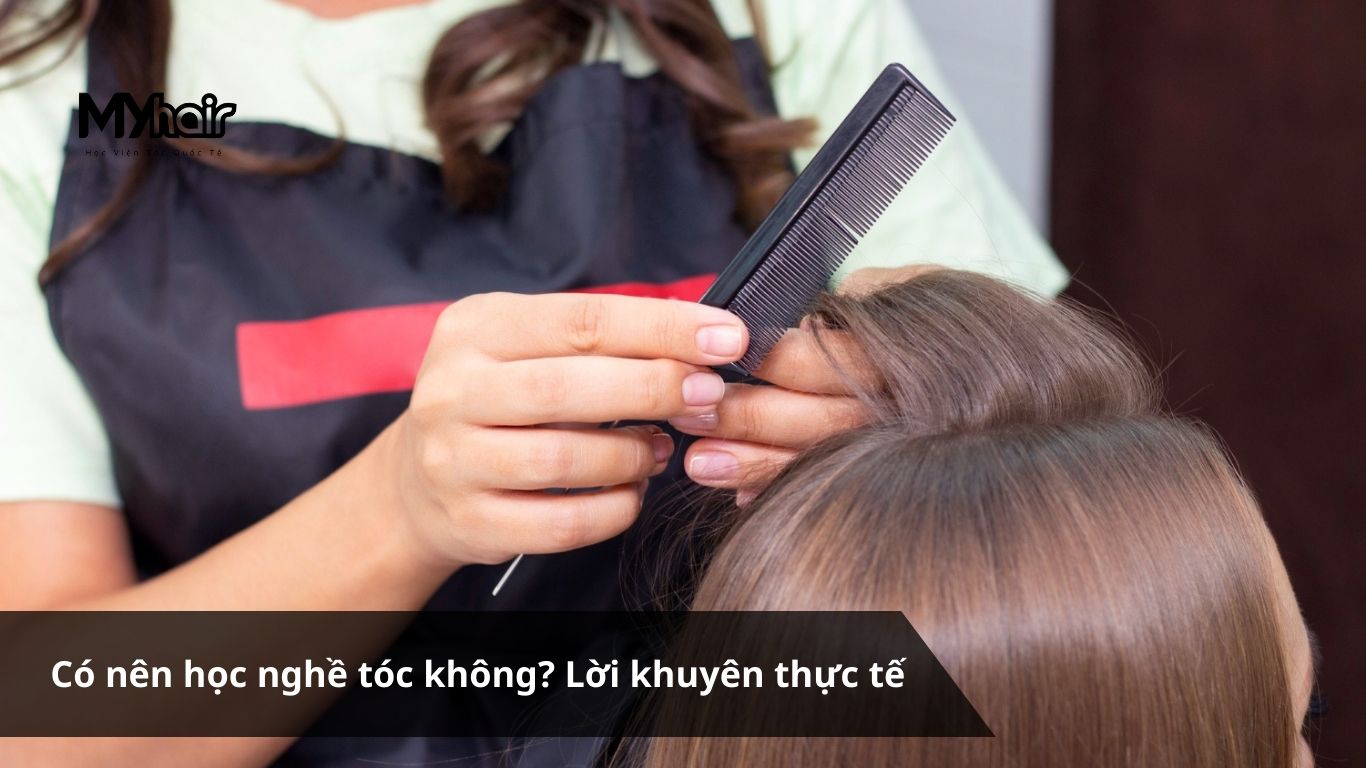 Có nên học nghề tóc không? Lời khuyên thực tế 2026