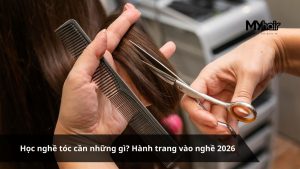 Học nghề tóc cần những gì Hành trang vào nghề 2026