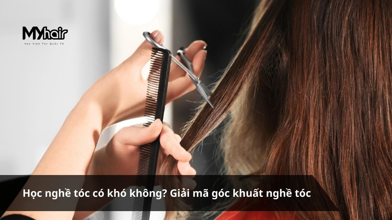 Học nghề tóc có khó không? Giải mã góc khuất nghề tóc