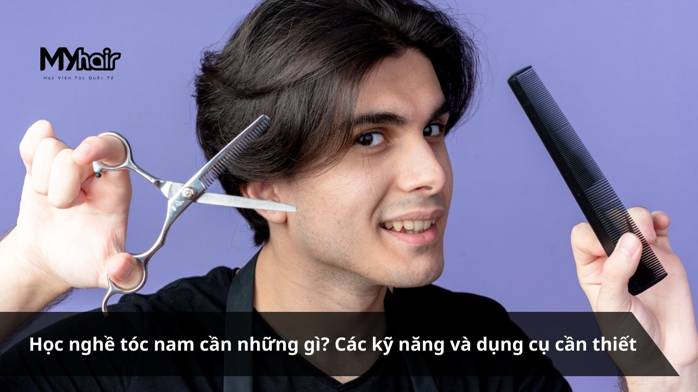 Học nghề tóc nam cần những gì Các kỹ năng và dụng cụ cần thiết