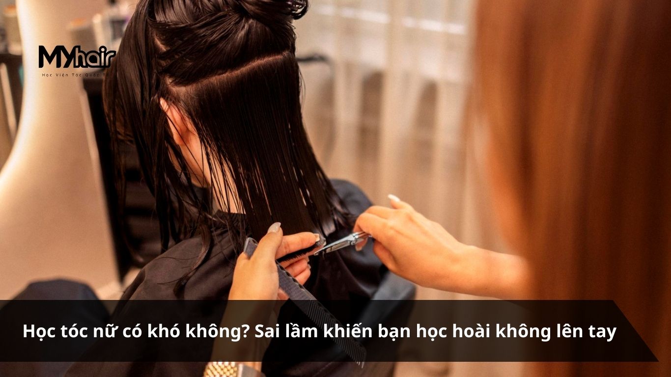 Học tóc nữ có khó không Sai lầm khiến bạn học hoài không lên tay