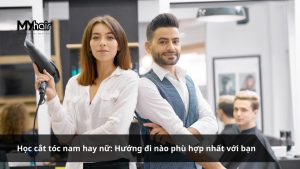 Học cắt tóc nam hay nữ Hướng đi nào phù hợp nhất với bạn