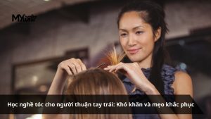 Học nghề tóc cho người thuận tay trái Khó khăn và mẹo khắc phục