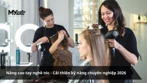 Nâng cao tay nghề tóc - Cải thiện kỹ năng chuyên nghiệp 2026