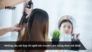 Những câu nói hay về nghề tóc truyền cảm hứng đam mê 2026