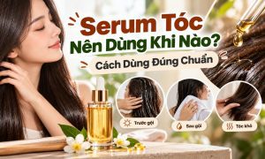 Serum Tóc Nên Dùng Khi Nào? Cách Dùng Đúng Chuẩn